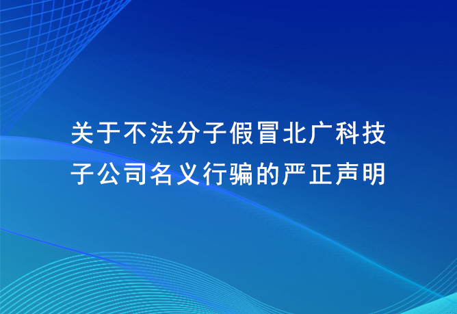 关于不法分子假冒北广科技子公司名义行骗的严正声明